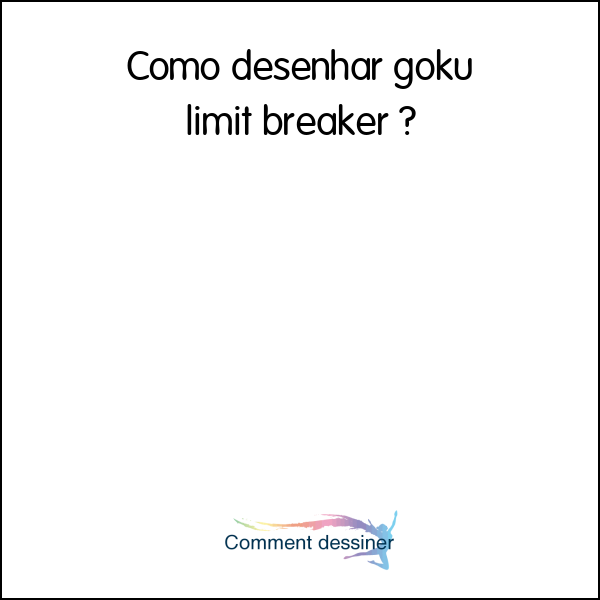 Como desenhar goku limit breaker